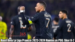 Hasil Bola La Liga Prancis 2023-2024 Nantes vs PSG: Skor 0-2