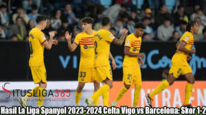 Hasil La Liga Spanyol 2023-2024 Celta Vigo vs Barcelona: Skor 1-2