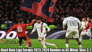 Hasil Bola Liga Europa 2023-2024 Rennes vs AC Milan: Skor 3-2