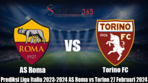 Prediksi Liga Italia 2023-2024 AS Roma vs Torino 27 Februari 2024