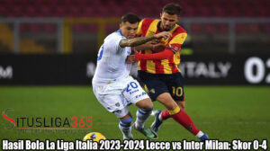 Hasil Bola La Liga Italia 2023-2024 Lecce vs Inter Milan: Skor 0-4