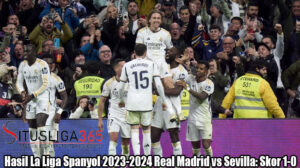 Hasil La Liga Spanyol 2023-2024 Real Madrid vs Sevilla: Skor 1-0