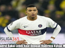 Real Madrid Bakal Lebih Kuat Dengan Hadirnya Kylian Mbappe