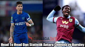 Head To Head Dan Statistik Antara Chelsea vs Burnley