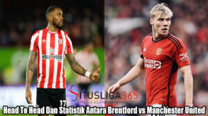 Head To Head Dan Statistik Antara Brentford vs Manchester United