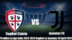 Prediksi La Liga Italia 2023-2024 Cagliari vs Juventus 20 April 2024