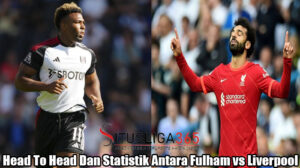 Head To Head Dan Statistik Antara Fulham vs Liverpool