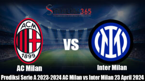 Prediksi Serie A 2023-2024 AC Milan vs Inter Milan 23 April 2024