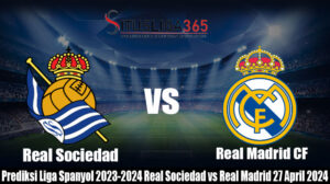 Prediksi Liga Spanyol 2023-2024 Real Sociedad vs Real Madrid 27 April 2024