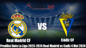 Prediksi Bola La Liga 2023-2024 Real Madrid vs Cadiz 4 Mei 2024