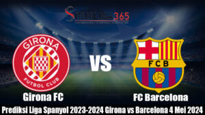 Prediksi Liga Spanyol 2023-2024 Girona vs Barcelona 4 Mei 2024