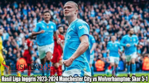 Hasil LaLiga Inggris 2023-2024 Manchester City vs Wolverhampton