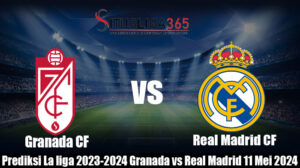 Prediksi La liga 2023-2024 Granada vs Real Madrid 11 Mei 2024