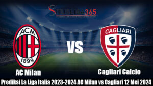 Prediksi La Liga Italia 2023-2024 AC Milan vs Cagliari 12 Mei 2024