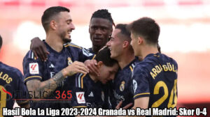 Hasil Bola La Liga 2023-2024 Granada vs Real Madrid: Skor 0-4