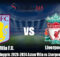 Prediksi Liga Inggris 2023-2024 Aston Villa vs Liverpool 14Mei2024