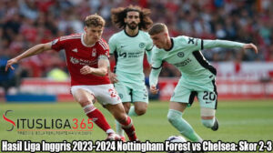 Hasil Bola Liga Inggris 2023-2024 Nottingham Forest vs Chelsea