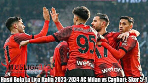 Hasil Bola La Liga Italia 2023-2024 AC Milan vs Cagliari: Skor 5-1