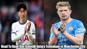 Head To Head Dan Statistik Antara Tottenham vs Manchester City