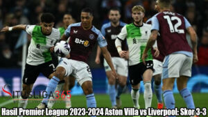 Hasil Premier League 2023-2024 Aston Villa vs Liverpool: Skor 3-3