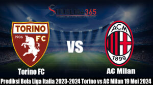 Prediksi Bola Liga Italia 2023-2024 Torino vs AC Milan 19 Mei 2024