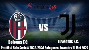 Prediksi Bola Serie A 2023-2024 Bologna vs Juventus 21 Mei 2024