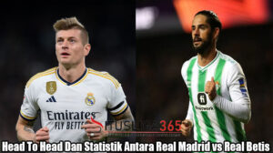 Head To Head Dan Statistik Antara Real Madrid vs Real Betis