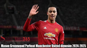 Mason Greenwood Perkuat Manchester United dimusim 2024-2025