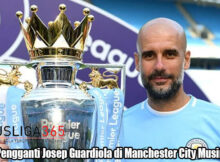 Calon Pengganti Josep Guardiola di Manchester City Musim 2025